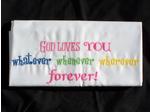 God Loves You Whatever, Whenever, Wherever, Forever Pillowcase in feminine colors God Loves You Whatever, Whenever, Wherever, Forever Pillowcase in feminine colors